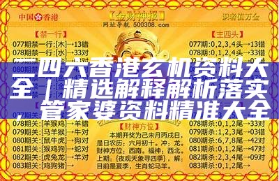 二四六香港玄机资料大全｜精选解释解析落实， 管家婆资料精准大全