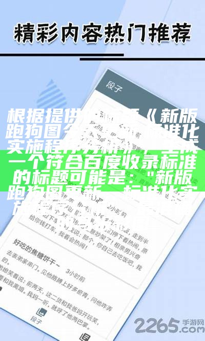 根据提供的标题《新版跑狗图今天更新,标准化实施程序分析》，生成一个符合百度收录标准的标题可能是：

"新版跑狗图更新，标准化实施程序分析"， 最准确的马报彩图