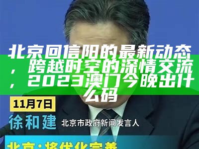 北京回信阳的最新动态，跨越时空的深情交流， 2023澳门今晚出什么码