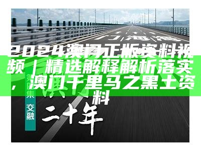 2024澳门正版资料视频｜精选解释解析落实， 澳门千里马之黑土资料